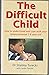 THE DIFFICULT CHILD: HOW TO UNDERSTAND AND COPE WITH YOUR TEMPERAMENTAL 2-6 YEAR OLD