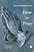 How to Pray (N/A) by Jean-Nicholas Grou (2008-05-29)