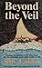Beyond the Veil: Amazing Descriptions of Life After Death and the Surprising World Which Awaits Us All! (Beyond the veil # 1)