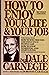 How to Enjoy Your Life and Your Job: Selections from How to Win Friends and Influence People, and How to Stop Worrying and Start Living