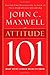 Attitude 101: What Every Leader Needs to Know by Maxwell, John C. (2003) Hardcover