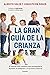 La gran guía de la crianza:...