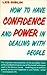 HOW TO HAVE CONFIDENCE AND POWER IN DEALING WITH PEOPLE