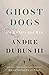 Ghost Dogs by Andre Dubus III