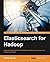 Elasticsearch for Hadoop by Vishal Shukla (2015-10-27)