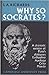 Why So Socrates? A Dramatic Version of Plato's Dialogues.