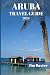 ARUBA TRAVEL GUIDE 2024 Edition: Your Ultimate Travel Companion To Unveiling Hidden Gems and Caribbean Delights (Jim Baxter Tours & Travel)