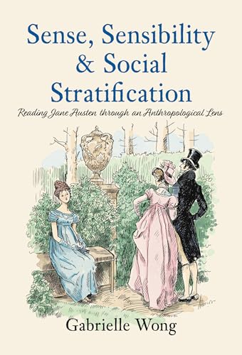 Sense, Sensibility & Social Stratification: Reading Jane Austen through an Anthropological Lens (Kindle Edition)