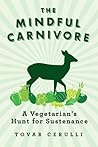 The Mindful Carnivore: A Vegetarian's Hunt for Sustenance by Tovar Cerulli (2012-02-15)
