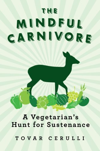 The Mindful Carnivore: A Vegetarian's Hunt for Sustenance by Tovar Cerulli (2012-02-15)