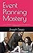 Event Planning Mastery: Your Ultimate Guide to Crafting Unforgettable Experiences!
