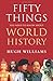 Fifty Things You Need to Know About World History by Hugh Williams (2010-09-02)