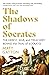 The Shadows of Socrates: The Heresy, War, and Treachery Behind the Trial of Socrates