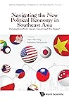 Navigating the New Political Economy in Southeast Asia: Perspectives from Japan, Taiwan and the Region (Series on Regional Dynamics of the Indo-Pacific Book 1)