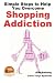 Simple Steps to Help You Overcome Shopping Addiction by Colvin Tonya Nyakundi (2015-02-08)