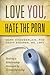 Love You, Hate the Porn by Mark D. Chamberlain