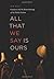 All That We Say Is Ours by Ian Gill by Ian Gill