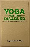 Yoga for the Disabled by Howard Kent