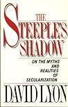 The Steeple's Shadow: On the Myths and Realities of Secularization The Steeple's Shadow: On the Myths and Realities of Secularization