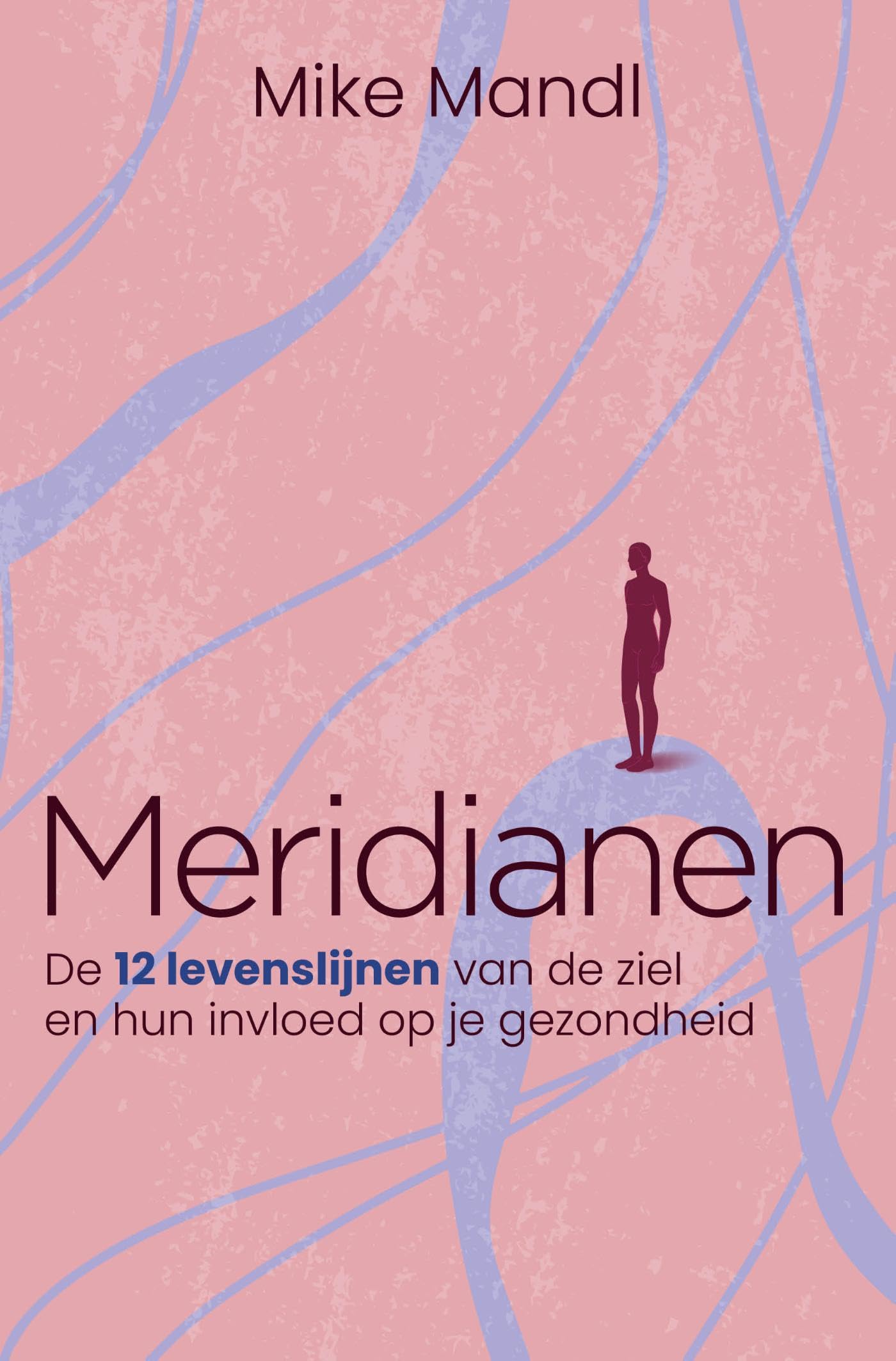 Meridianen: De 12 levenslijnen van de ziel en hun invloed op je gezondheid (Dutch Edition)