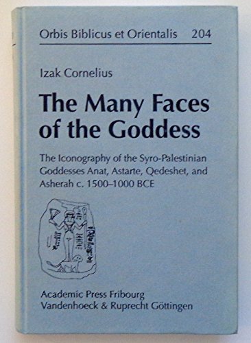 The Many Faces of the Goddess: The iconography of the Syro-Palestinian goddess Anat, Astarte, Qedeshet and Asherah, c.1500-1000 BCE (Orbis Biblicus Et Orientalis, 204)