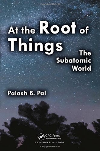 At the Root of Things: The Subatomic World by Palash Baran Pal (2014-08-27)
