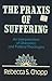 The Praxis of Suffering: An...