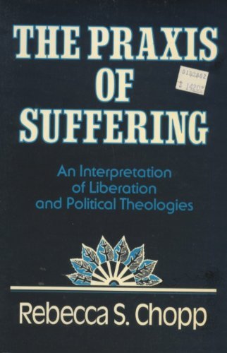 The Praxis of Suffering: An Interpretation of Liberation and Political Theologies (Paperback)