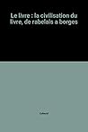 Le livre: La civilisation du livre de Rabelais à Borges (Idéologies et sociétés) (French Edition)
