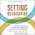 Setting Boundaries: 100 Ways to Protect Yourself, Strengthen Your Relationships, and Build the Life You Want… Starting Now!