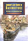 London's Lost Route to Basingstoke : The Story of the Basingstoke Canal