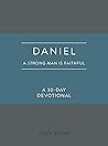 Daniel: A Strong Man Is Faithful: A 30-Day Devotional (Strong Man Devotionals)