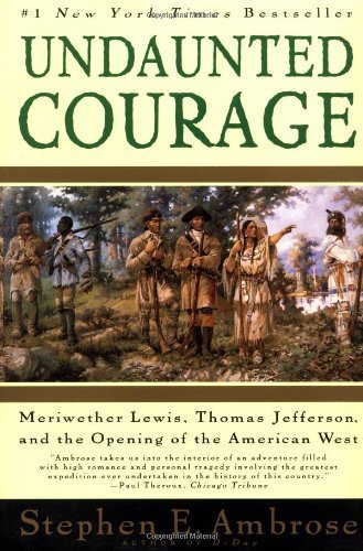 Undaunted Courage: Meriwether Lewis, Thomas Jefferson, and the Opening of the American West [Paperback]