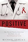 Positive: One Doctor's Personal Encounters with Death, Life, and the US Healthcare System by Michael Saag (2014) Hardcover
