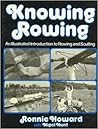 Knowing rowing: An illustrated introduction to rowing and sculling Knowing rowing: An illustrated introduction to rowing and sculling