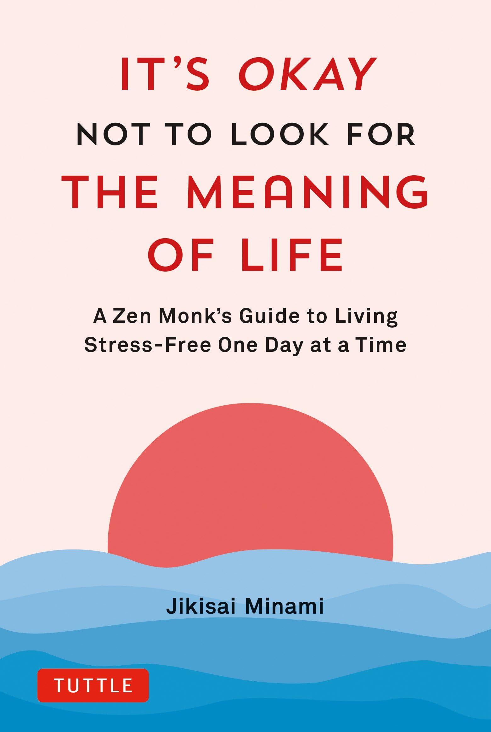 It's Okay Not to Look for the Meaning of Life: A Zen Monk's Guide to Living Stress-Free One Day at a Time (Hardcover)
