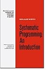 Systematic Programming: An Introduction (Prentice-Hall Series in Automatic Computation)