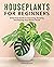 Houseplants for Beginners: A Practical Guide to Choosing, Growing, and Helping Your Plants Thrive [Spiral-bound] Rebecca De La Paz