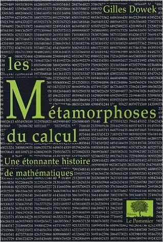 Les Métamorphoses du calcul : Une étonnante histoire des mathématiques de Gilles Dowek ( 29 mars 2007 )