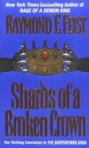 Shards of a Broken Crown (Serpentwar Saga, Book 4) [Mass Market Paperback] [2010] Raymond E. Feist