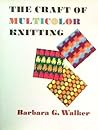 The Craft of Multicolor Knitting by Barbara G. Walker