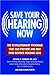Save Your Hearing Now: The Revolutionary Program That Can Prevent and May Even Reverse Hearing Loss