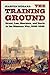 The Training Ground: Grant, Lee, Sherman, and Davis in the Mexican War, 1846-1848