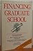 Financing Graduate School: How to Get the Money You Need for Your Graduate School Education