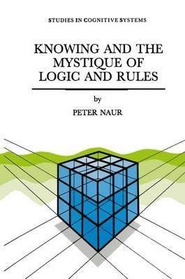 Knowing & the Mystique of Logic & Rules (Hardcover)