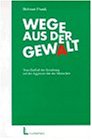 Wege aus der Gewalt: Vom Einfluss der Erziehung auf die Aggressivität des Menschen (German Edition)