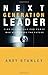 Next Generation Leader: 5 Essentials for Those Who Will Shape the Future [Hardcover] [2006] (Author) Andy Stanley