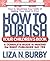 By Liza N. Burby How to Publish Your Children's Book: A Complete Guide to Making the Right Publisher Say Yes (Square [Paperback]