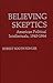 [ { BELIEVING SKEPTICS: AME...