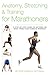 Anatomy, Stretching & Training for Marathoners: A Step-by-Step Guide to Getting the Most from Your Running Workout by Striano Dr., Philip, Purcell, Lisa (2014) Paperback